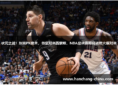 状元之战！灰熊PK魔术，书豪对决西蒙斯，NBA总决赛即将点燃火爆对决